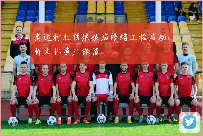 奥运村北顶娘娘庙修缮工程启动，将文化遗产保留