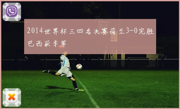 2014世界杯三四名决赛荷兰3-0完胜巴西获季军