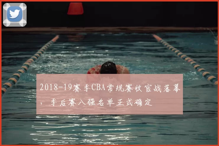 2018-19赛季CBA常规赛收官战落幕,季后赛八强名单正式确定