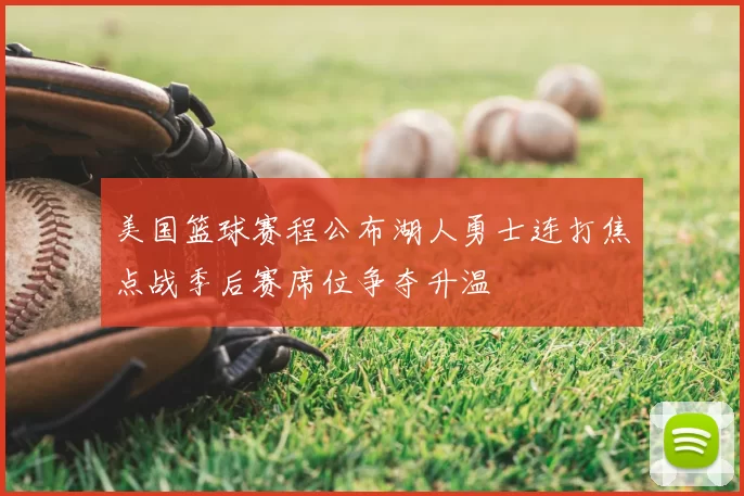 美国篮球赛程公布湖人勇士连打焦点战季后赛席位争夺升温