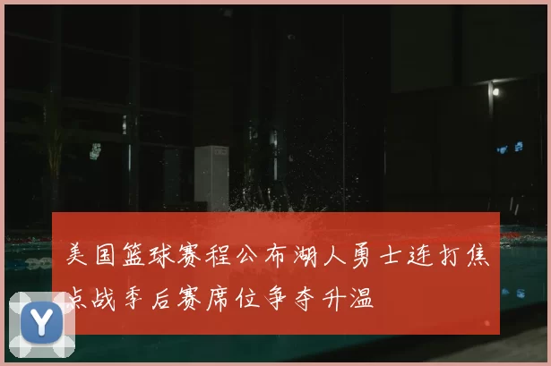 美国篮球赛程公布湖人勇士连打焦点战季后赛席位争夺升温