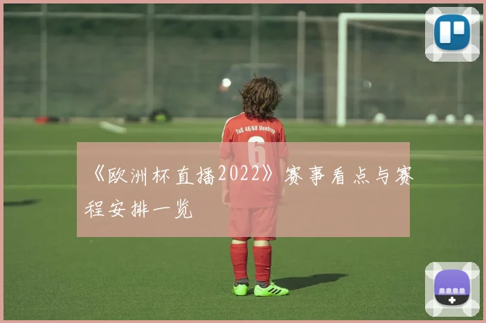 《欧洲杯直播2022》赛事看点与赛程安排一览